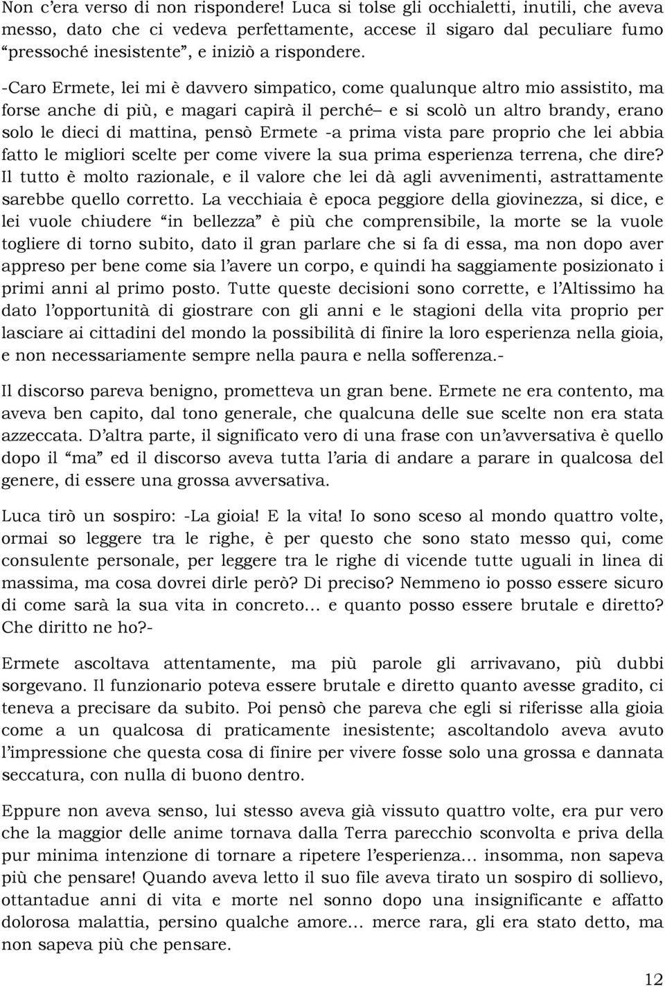 -Caro Ermete, lei mi è davvero simpatico, come qualunque altro mio assistito, ma forse anche di più, e magari capirà il perché e si scolò un altro brandy, erano solo le dieci di mattina, pensò Ermete