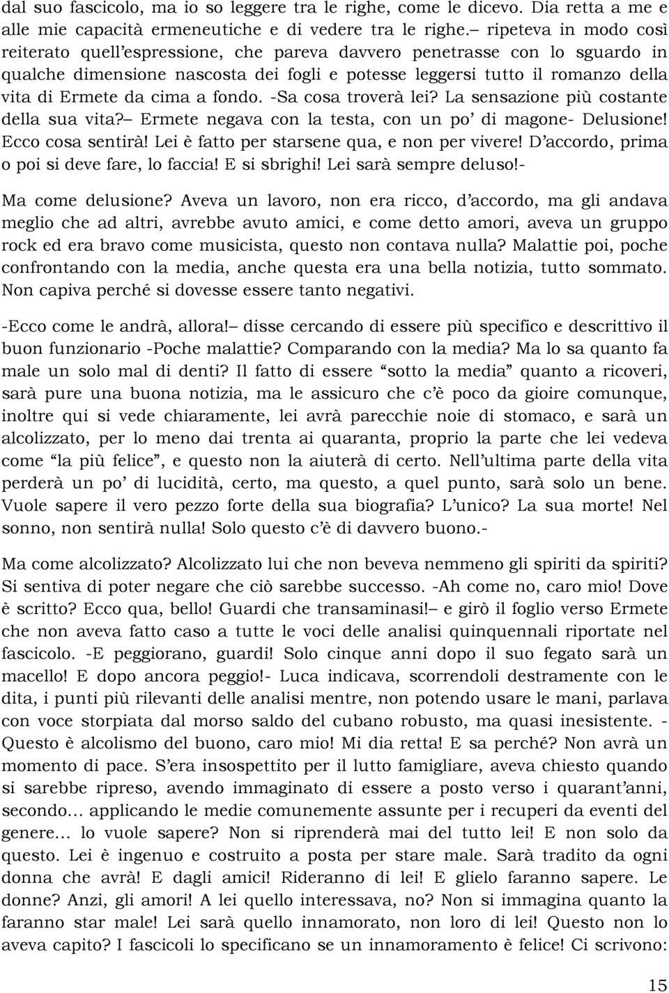 cima a fondo. -Sa cosa troverà lei? La sensazione più costante della sua vita? Ermete negava con la testa, con un po di magone- Delusione! Ecco cosa sentirà!