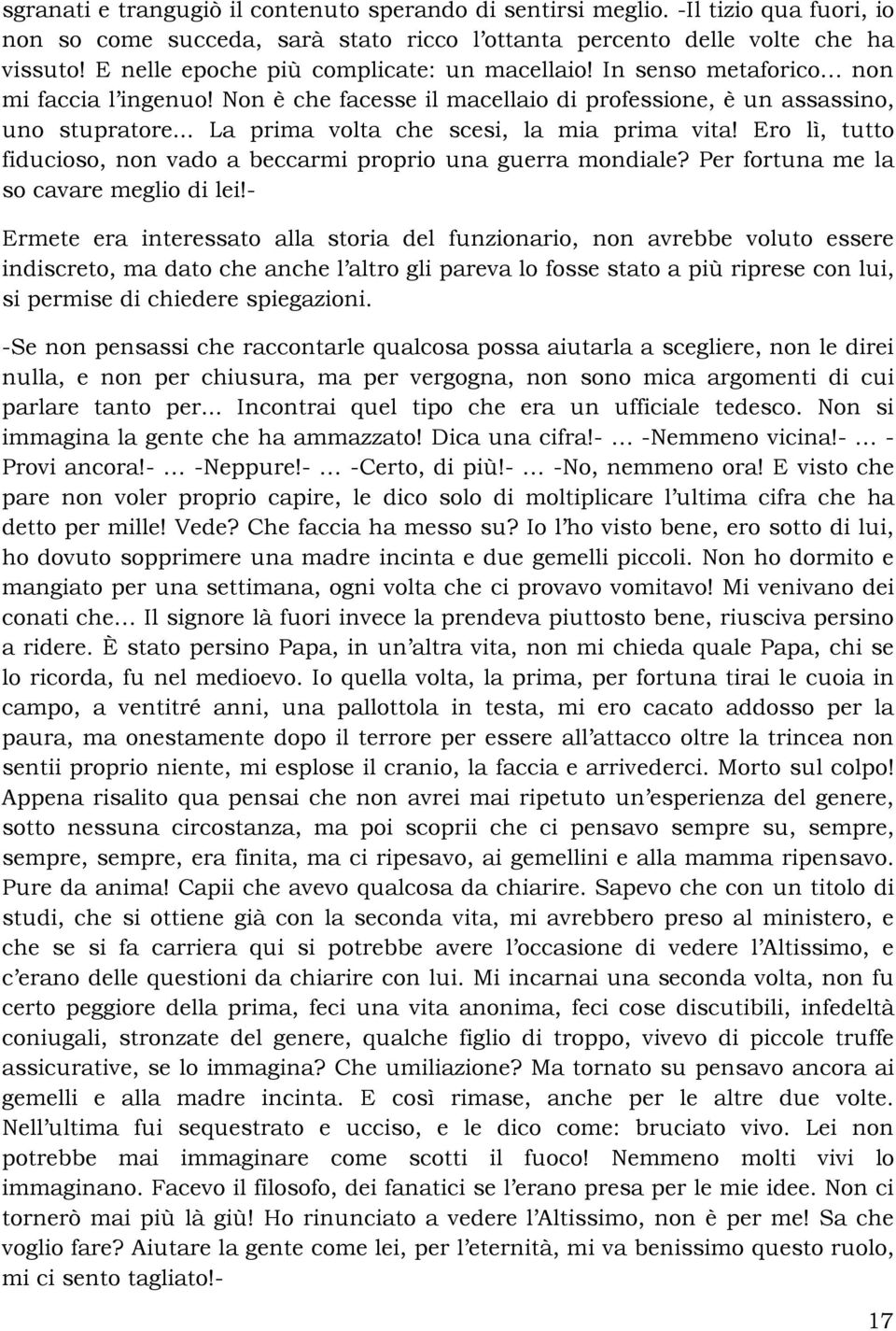 .. La prima volta che scesi, la mia prima vita! Ero lì, tutto fiducioso, non vado a beccarmi proprio una guerra mondiale? Per fortuna me la so cavare meglio di lei!