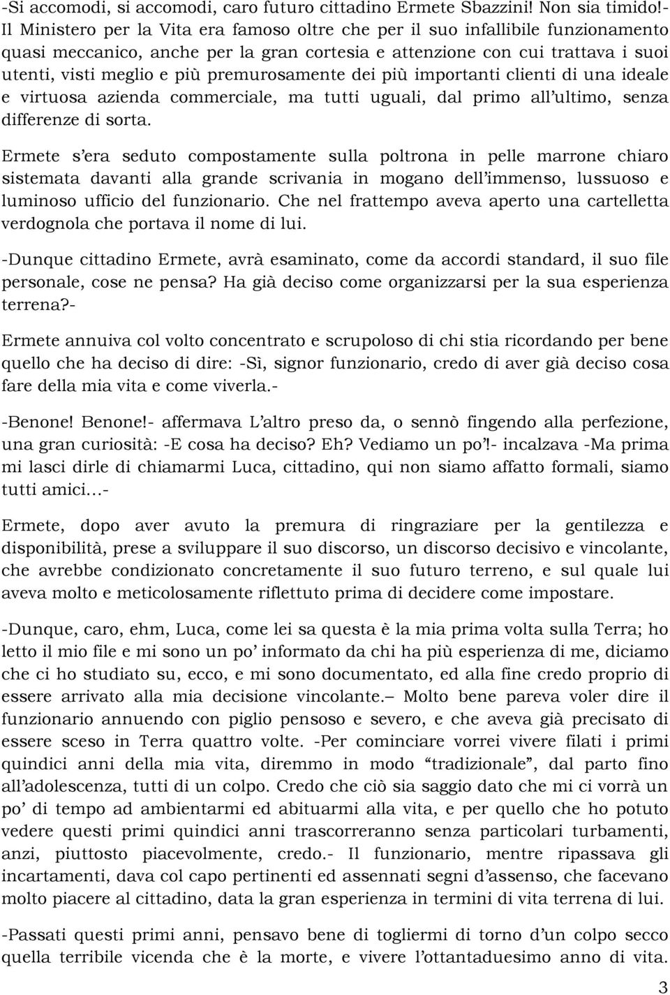 premurosamente dei più importanti clienti di una ideale e virtuosa azienda commerciale, ma tutti uguali, dal primo all ultimo, senza differenze di sorta.