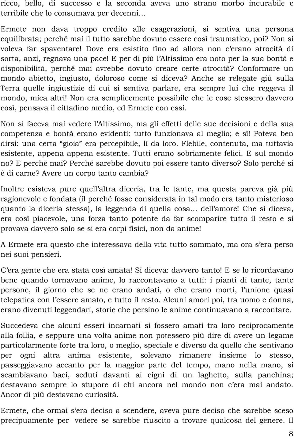 E per di più l Altissimo era noto per la sua bontà e disponibilità, perché mai avrebbe dovuto creare certe atrocità? Conformare un mondo abietto, ingiusto, doloroso come si diceva?