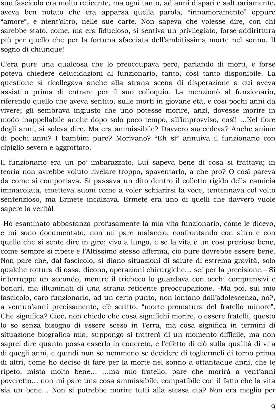 Il sogno di chiunque! C era pure una qualcosa che lo preoccupava però, parlando di morti, e forse poteva chiedere delucidazioni al funzionario, tanto, così tanto disponibile.