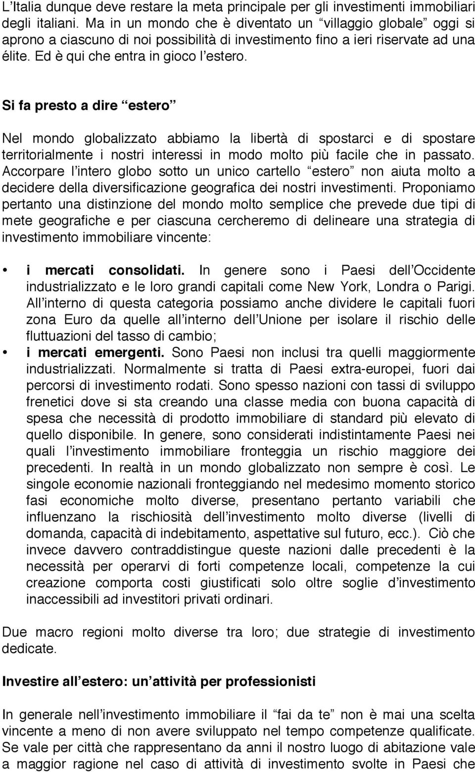 Si fa presto a dire estero Nel mondo globalizzato abbiamo la libertà di spostarci e di spostare territorialmente i nostri interessi in modo molto più facile che in passato.