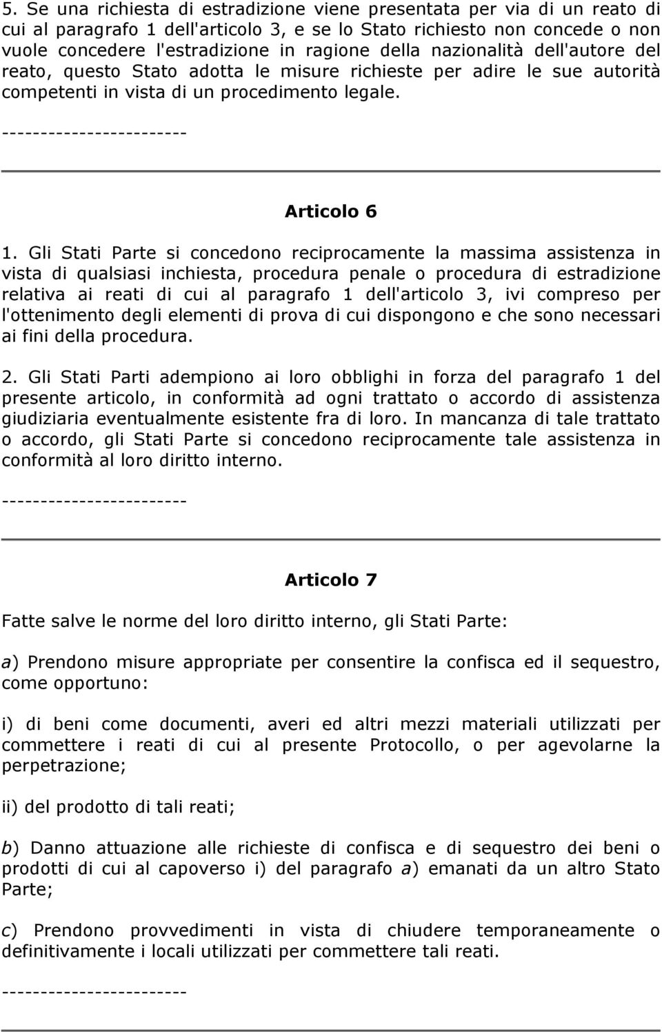 Gli Stati Parte si concedono reciprocamente la massima assistenza in vista di qualsiasi inchiesta, procedura penale o procedura di estradizione relativa ai reati di cui al paragrafo 1 dell'articolo