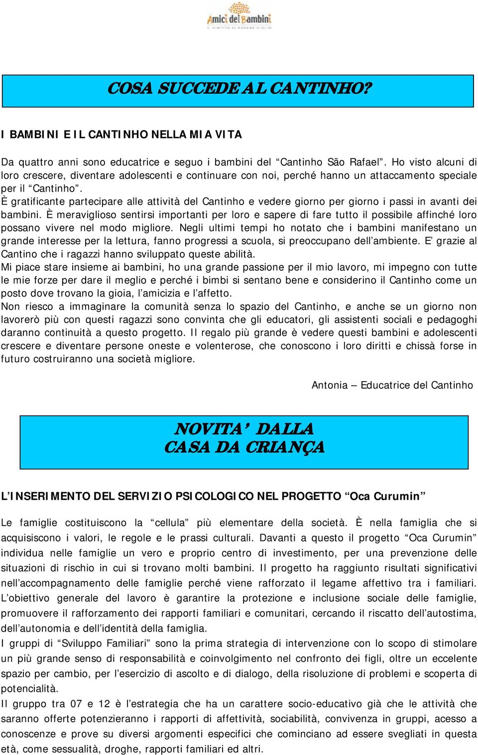 È gratificante partecipare alle attività del Cantinho e vedere giorno per giorno i passi in avanti dei bambini.