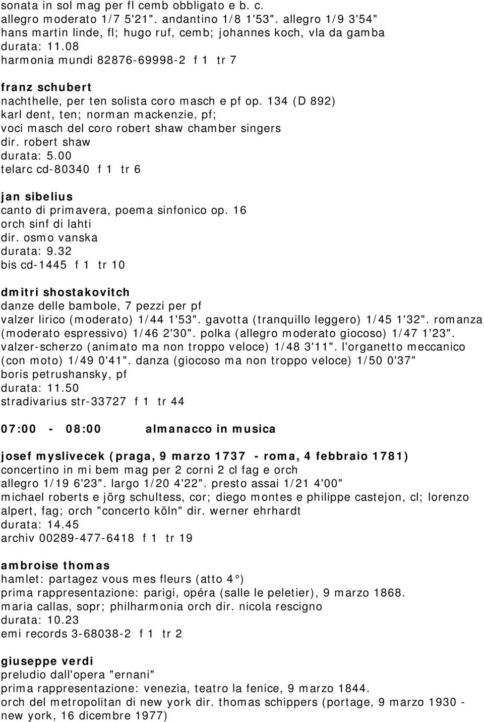 134 (D 892) karl dent, ten; norman mackenzie, pf; voci masch del coro robert shaw chamber singers dir. robert shaw durata: 5.