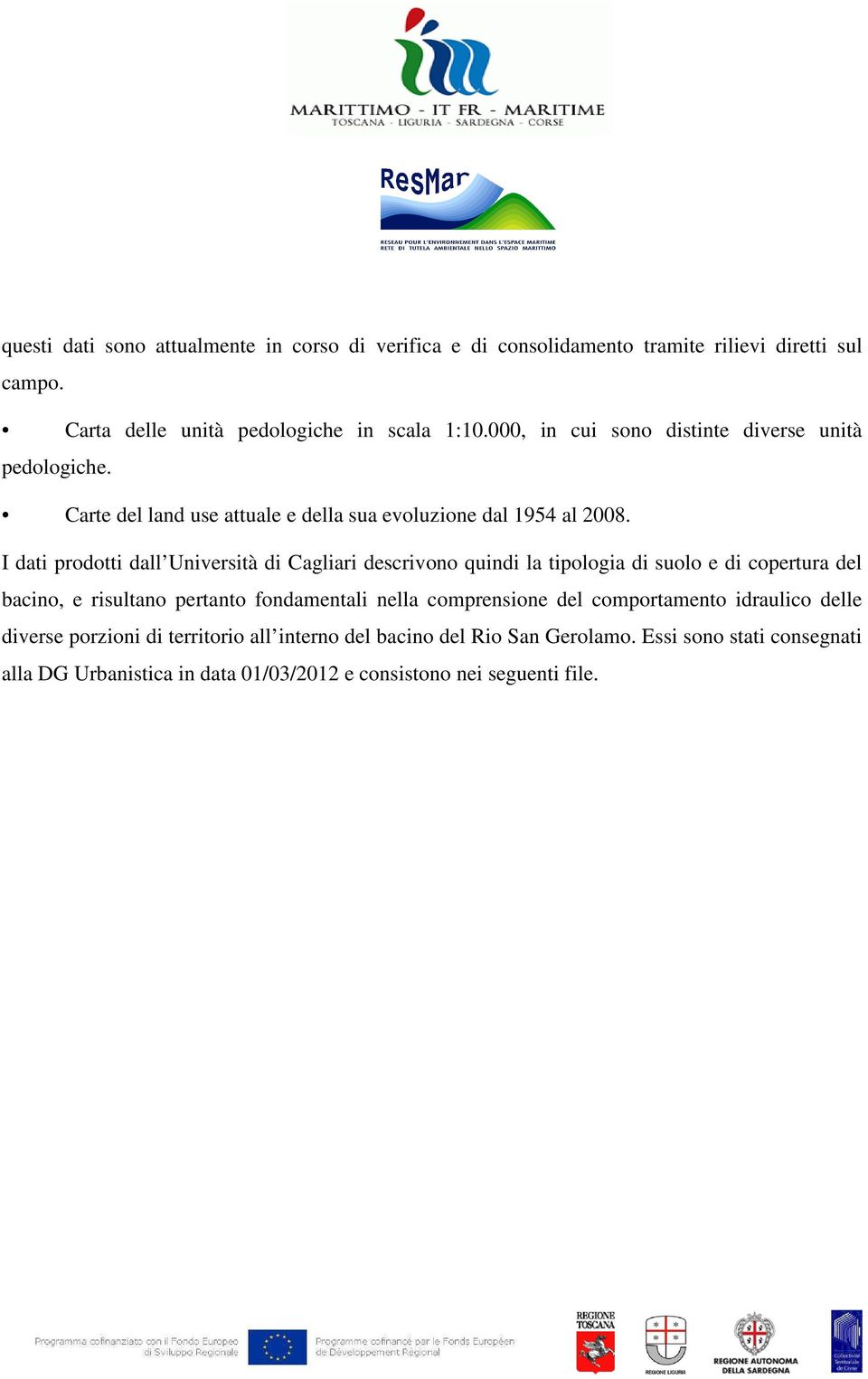 I dati prodotti dall Università di Cagliari descrivono quindi la tipologia di suolo e di copertura del bacino, e risultano pertanto fondamentali nella