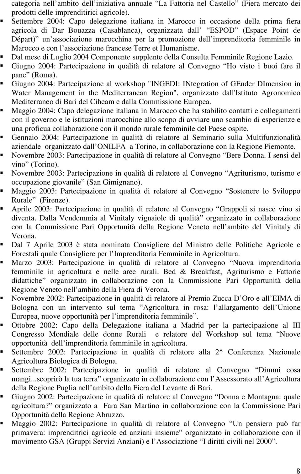 per la promozione dell imprenditoria femminile in Marocco e con l associazione francese Terre et Humanisme. Dal mese di Luglio 2004 Componente supplente della Consulta Femminile Regione Lazio.