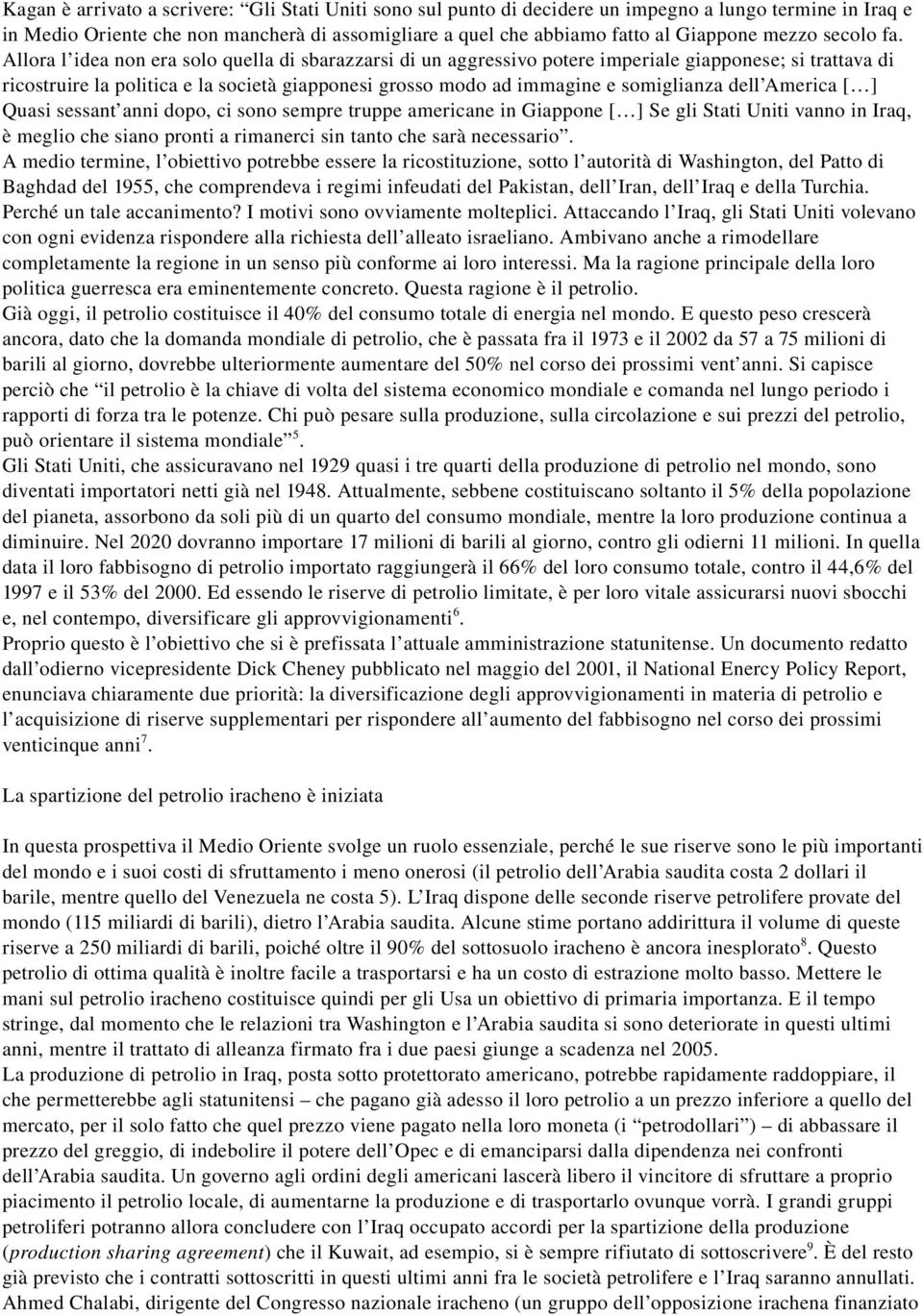 Allora l idea non era solo quella di sbarazzarsi di un aggressivo potere imperiale giapponese; si trattava di ricostruire la politica e la società giapponesi grosso modo ad immagine e somiglianza