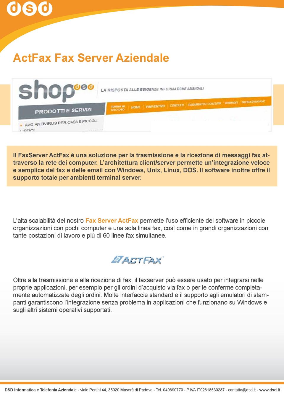 L alta scalabilità del nostro Fax Server ActFax permette l uso efficiente del software in piccole organizzazioni con pochi computer e una sola linea fax, così come in grandi organizzazioni con tante