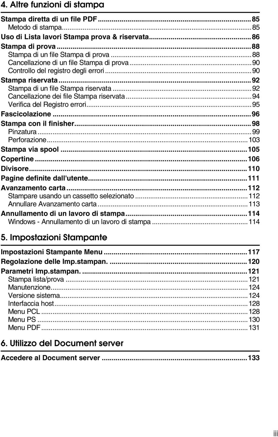 ..94 Verifica del Registro errori...95 Fascicolazione...96 Stampa con il finisher...98 Pinzatura...99 Perforazione...103 Stampa via spool...105 Copertine...106 Divisore.