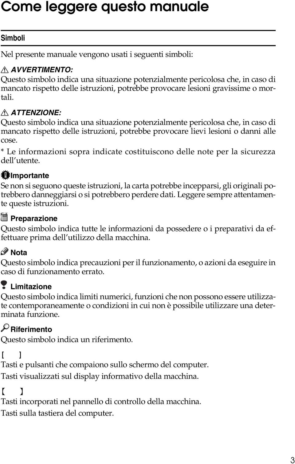 R ATTENZIONE: Questo simbolo indica una situazione potenzialmente pericolosa che, in caso di mancato rispetto delle istruzioni, potrebbe provocare lievi lesioni o danni alle cose.