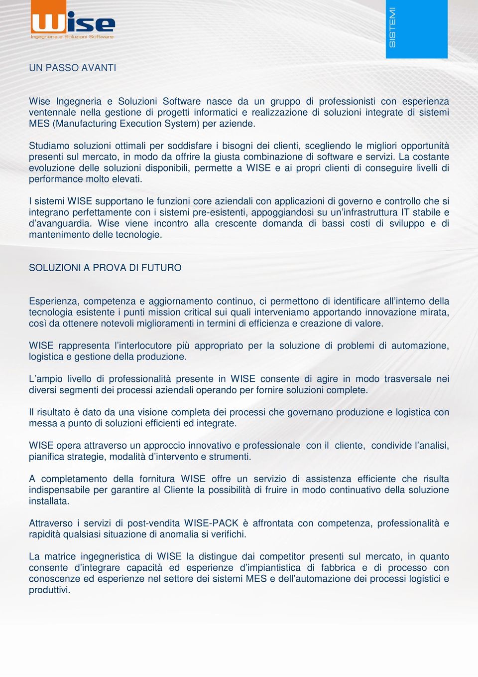 Studiamo soluzioni ottimali per soddisfare i bisogni dei clienti, scegliendo le migliori opportunità presenti sul mercato, in modo da offrire la giusta combinazione di software e servizi.