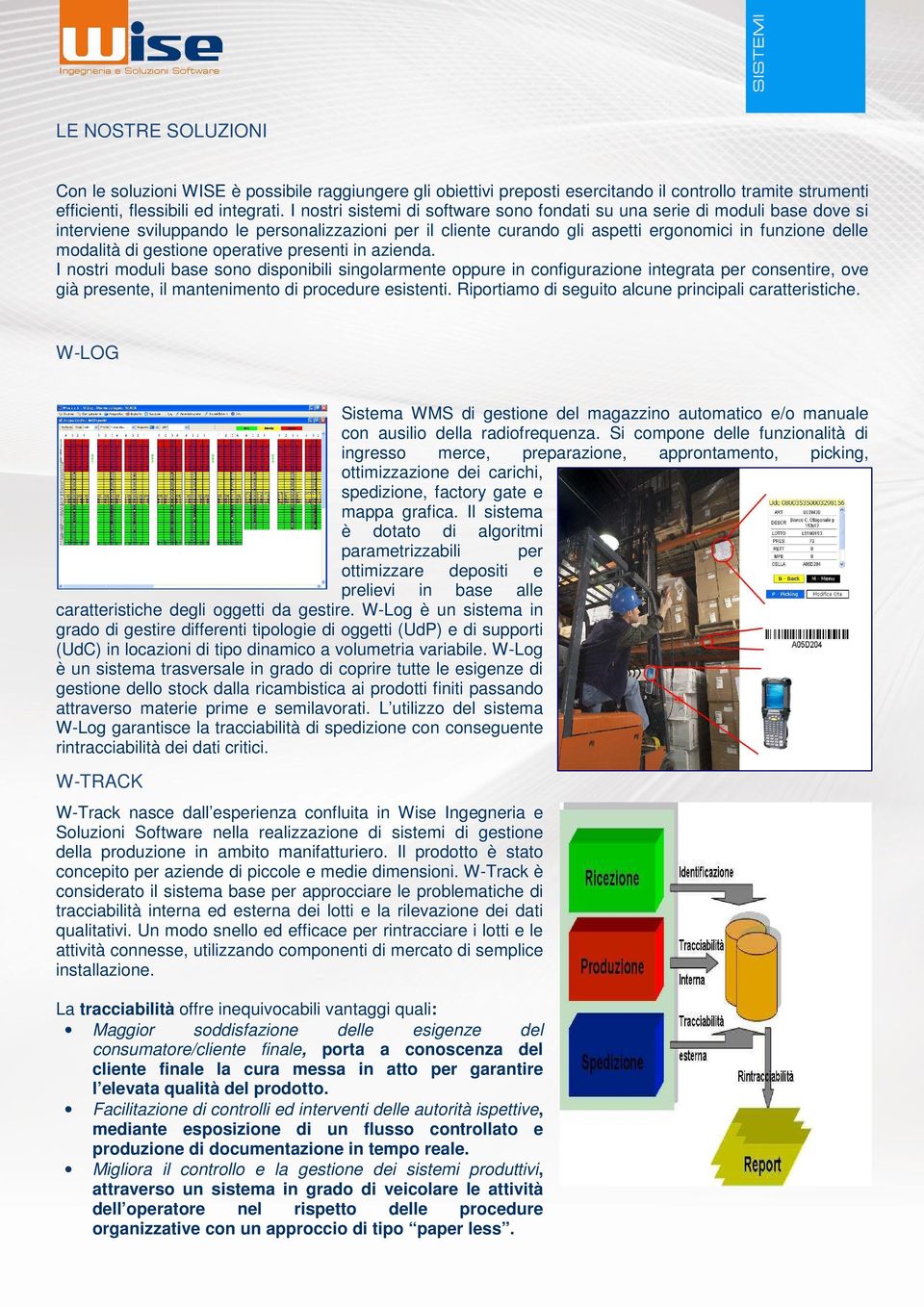 gestione operative presenti in azienda. I nostri moduli base sono disponibili singolarmente oppure in configurazione integrata per consentire, ove già presente, il mantenimento di procedure esistenti.