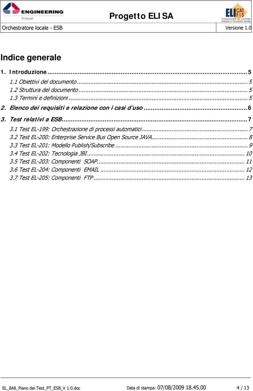 .. 8 3.3 Test EL-201: Modello Publish/Subscribe... 9 3.4 Test EL-202: Tecnologia JBI... 10 3.5 Test EL-203: Componenti SOAP... 11 3.
