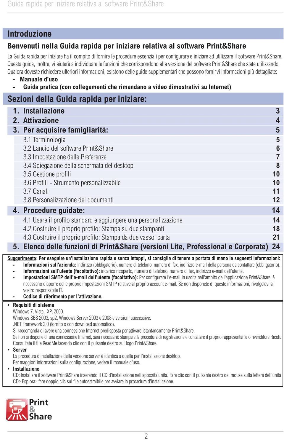 Qualora doveste richiedere ulteriori informazioni, esistono delle guide supplementari che possono fornirvi informazioni più dettagliate: - Manuale d'uso - Guida pratica (con collegamenti che