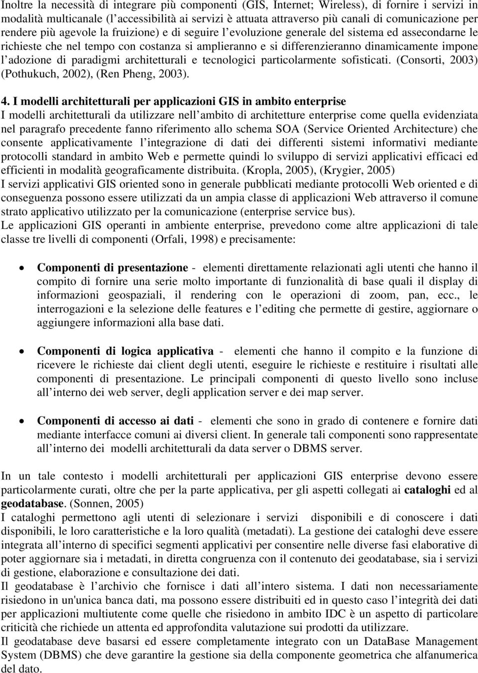 l adozione di paradigmi architetturali e tecnologici particolarmente sofisticati. (Consorti, 2003) (Pothukuch, 2002), (Ren Pheng, 2003). 4.