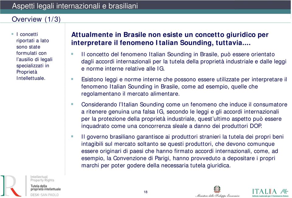 .. Il concetto del fenomeno Italian Sounding in Brasile, può essere orientato dagli accordi internazionali per la tutela della proprietà industriale e dalle leggi e norme interne relative alle IG.