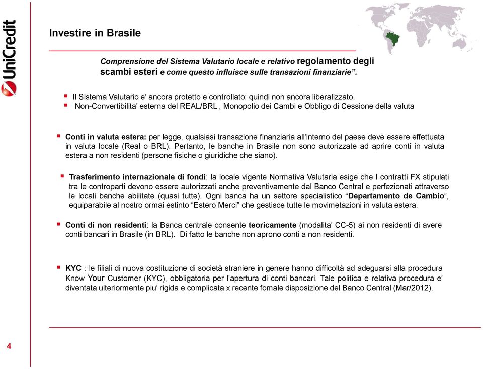 Non-Convertibilita esterna del REAL/BRL, Monopolio dei Cambi e Obbligo di Cessione della valuta Conti in valuta estera: per legge, qualsiasi transazione finanziaria all'interno del paese deve essere