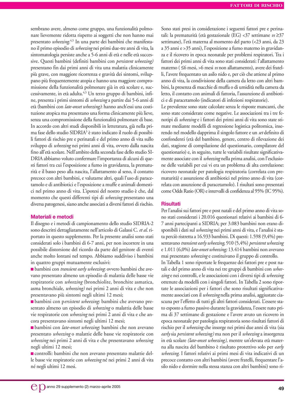 Questi bambini (definiti bambini con persistent wheezing) presentano fin dai primi anni di vita una malattia clinicamente più grave, con maggiore ricorrenza e gravità dei sintomi, sviluppano più