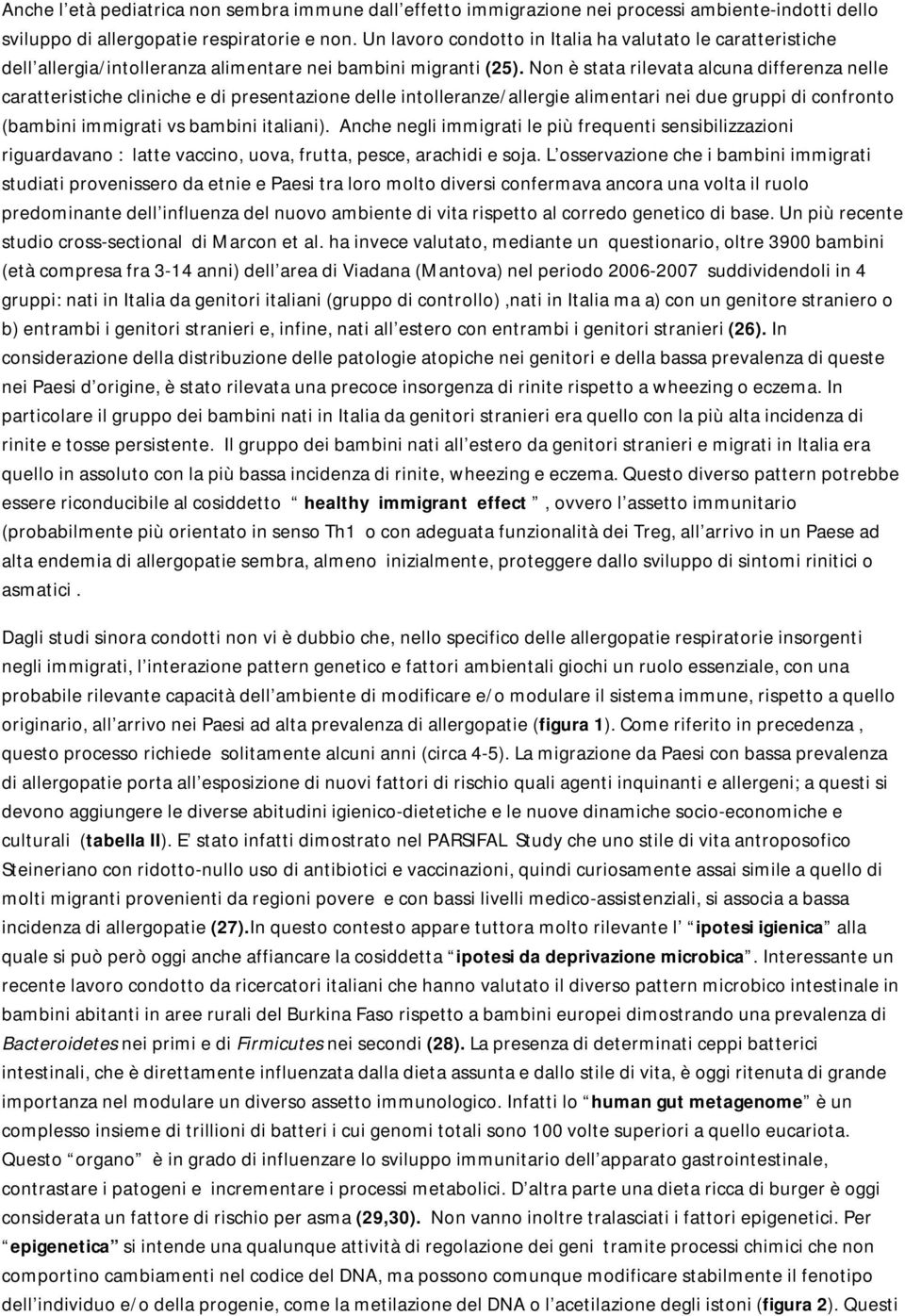 Non è stata rilevata alcuna differenza nelle caratteristiche cliniche e di presentazione delle intolleranze/allergie alimentari nei due gruppi di confronto (bambini immigrati vs bambini italiani).