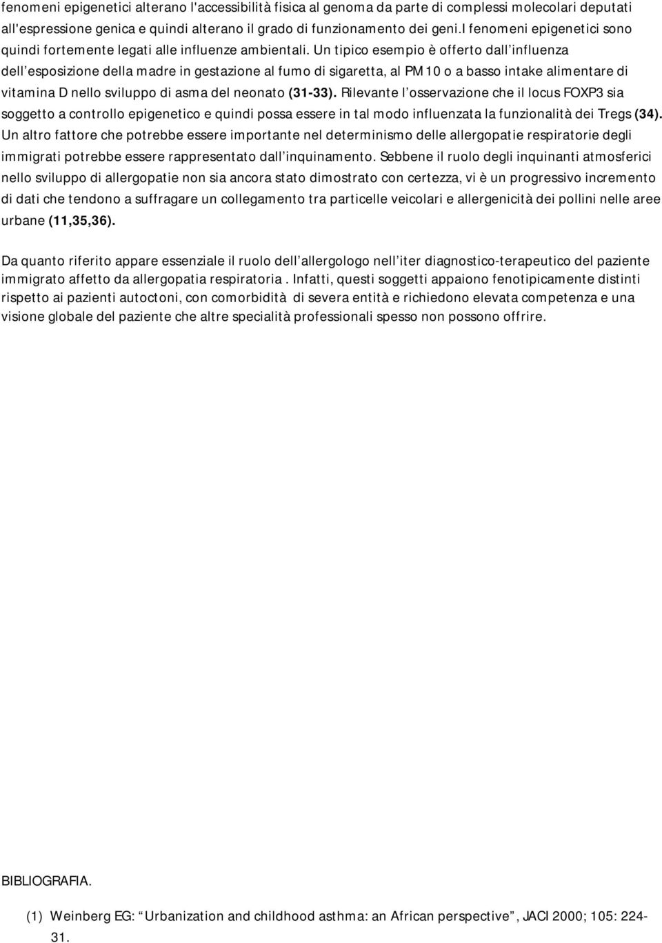 Un tipico esempio è offerto dall influenza dell esposizione della madre in gestazione al fumo di sigaretta, al PM10 o a basso intake alimentare di vitamina D nello sviluppo di asma del neonato