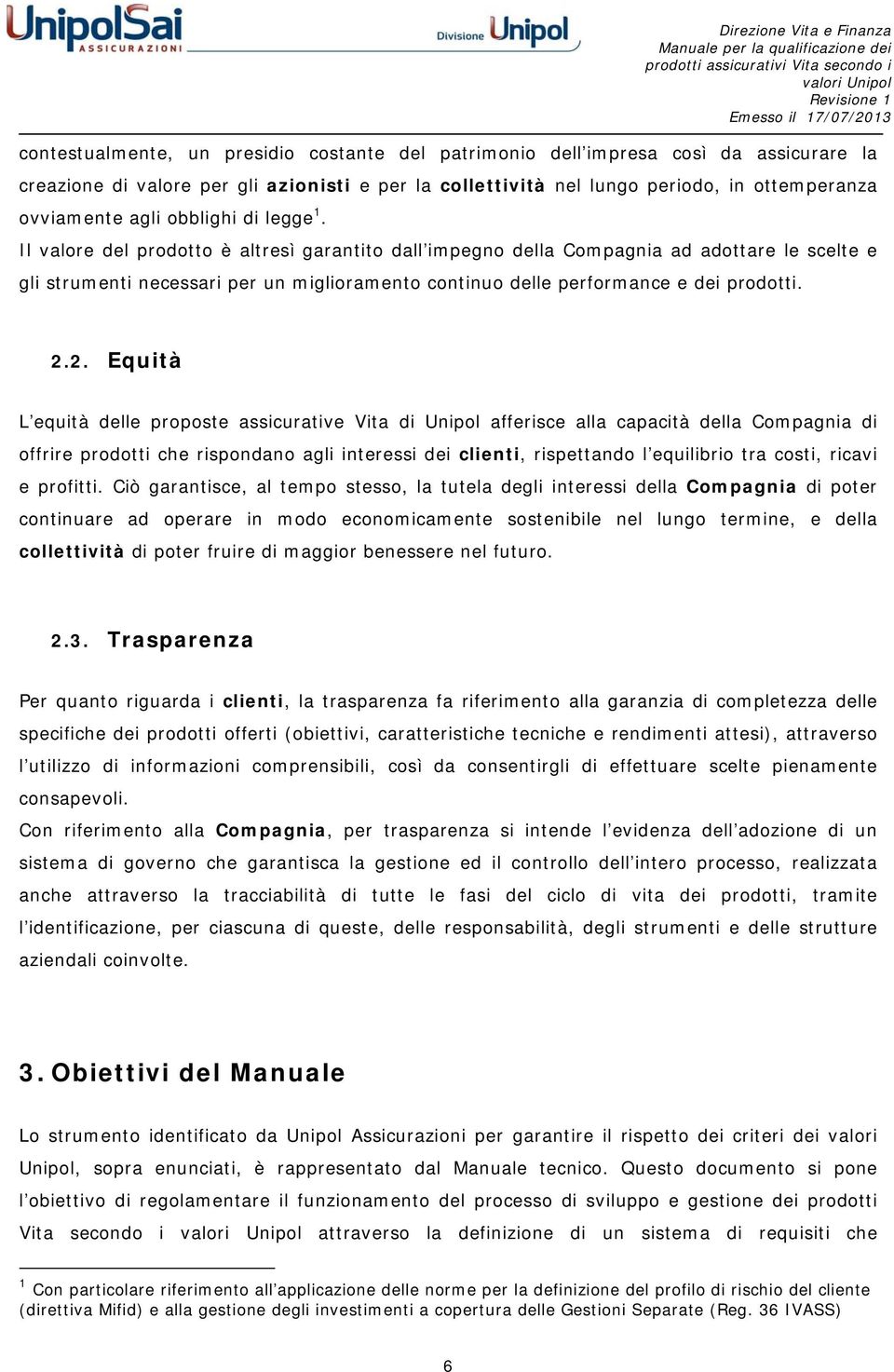 Il valore del prodotto è altresì garantito dall impegno della Compagnia ad adottare le scelte e gli strumenti necessari per un miglioramento continuo delle performance e dei prodotti. 2.