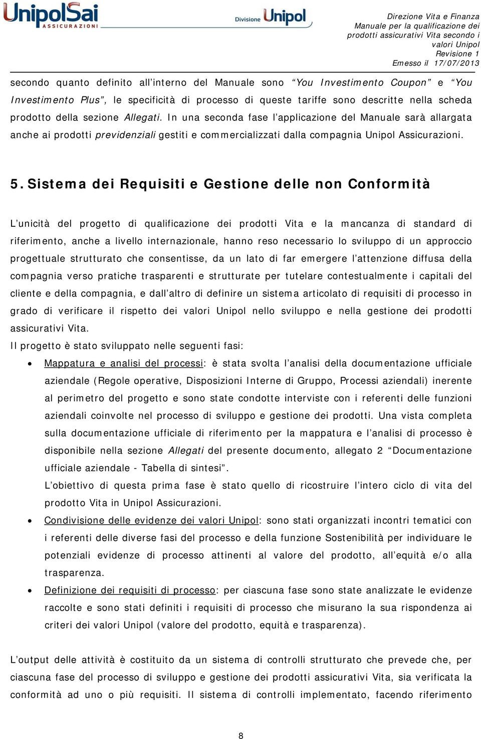 Sistema dei Requisiti e Gestione delle non Conformità L unicità del progetto di qualificazione dei prodotti Vita e la mancanza di standard di riferimento, anche a livello internazionale, hanno reso