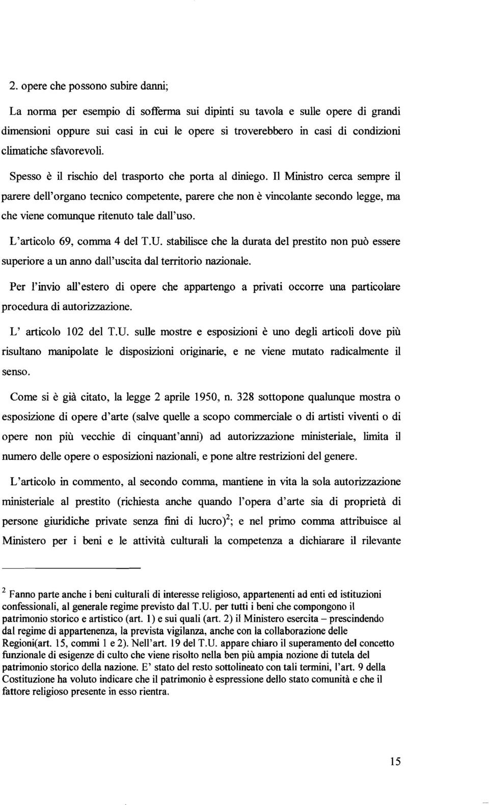 Il Ministro cerca sempre il parere dell'organo tecnico competente, parere che non è vincolante secondo legge, ma che viene comunque ritenuto tale dall'uso. L'articolo 69, comma 4 del T.V.