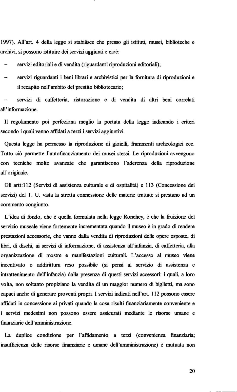 editoriali); servizi riguardanti i beni librari e archivistici per la fornitura di riproduzioni e il recapito nell'ambito del prestito bibliotecario; servizi di caffetteria, ristorazione e di vendita