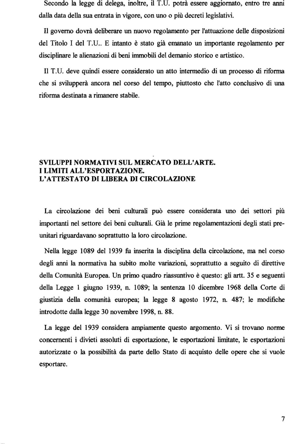 . E intanto è stato già emanato un importante regolamento per disciplinare le alienazioni di beni immobili del demanio storico e artistico. Il T.U.