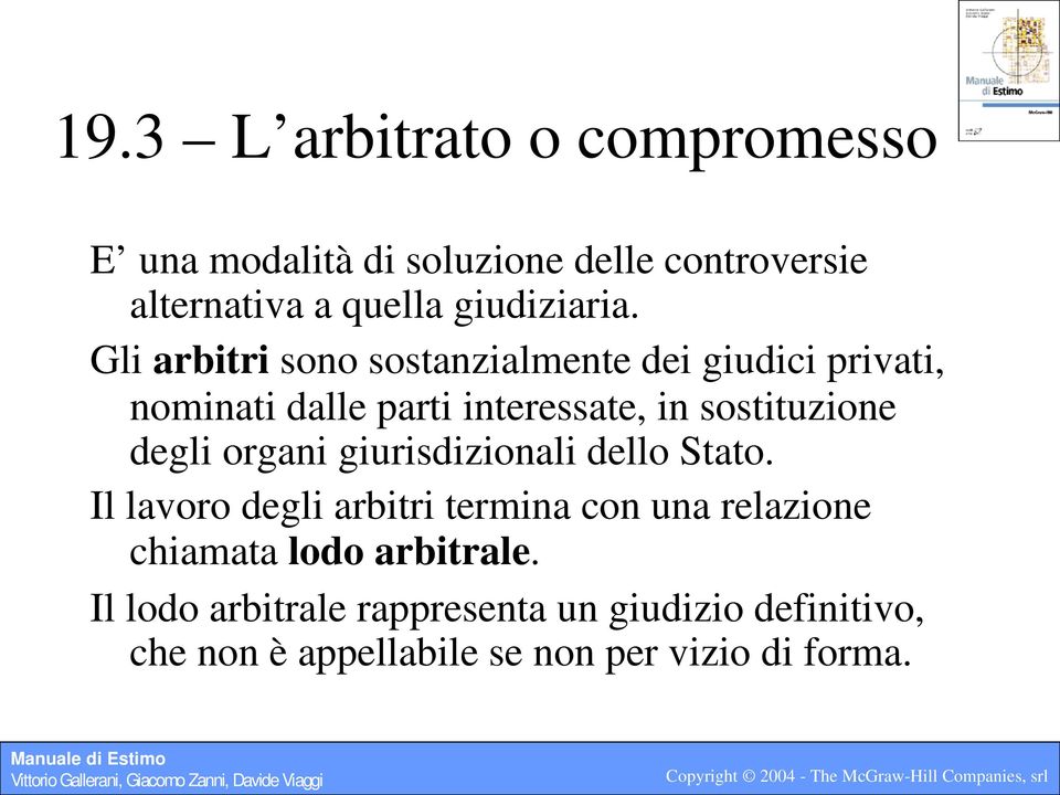 Gli arbitri sono sostanzialmente dei giudici privati, nominati dalle parti interessate, in sostituzione