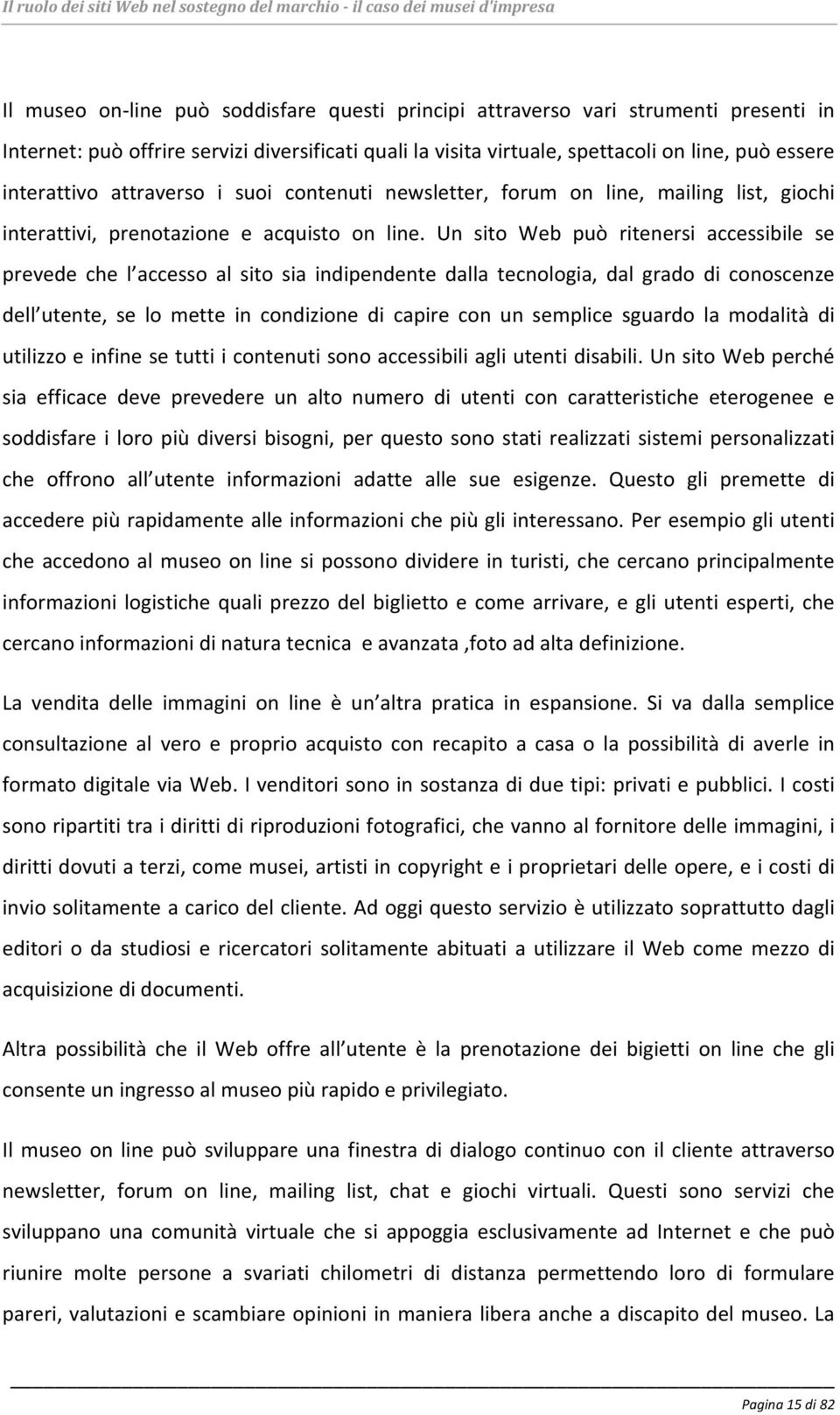 Un sito Web può ritenersi accessibile se prevede che l accesso al sito sia indipendente dalla tecnologia, dal grado di conoscenze dell utente, se lo mette in condizione di capire con un semplice