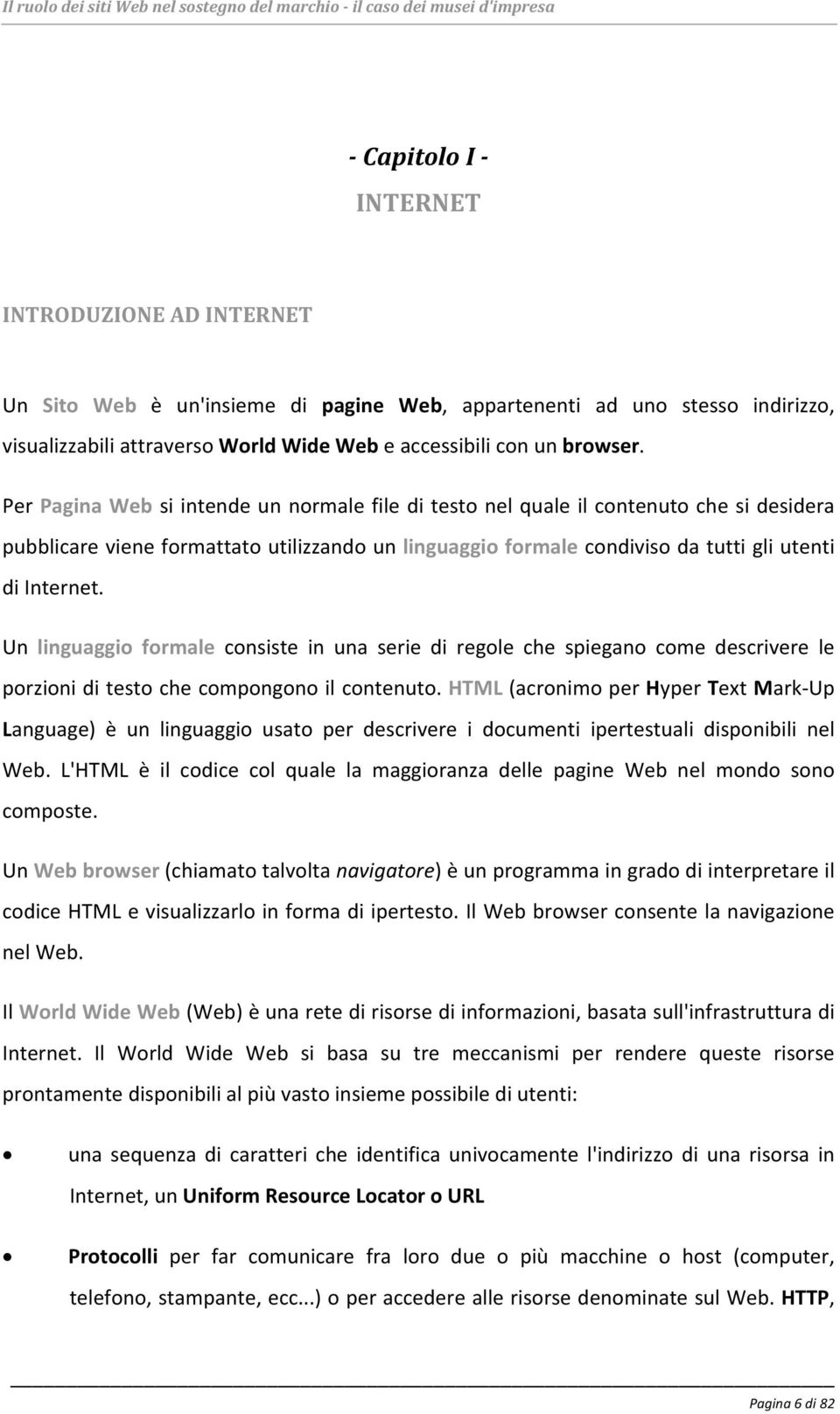 Un linguaggio formale consiste in una serie di regole che spiegano come descrivere le porzioni di testo che compongono il contenuto.