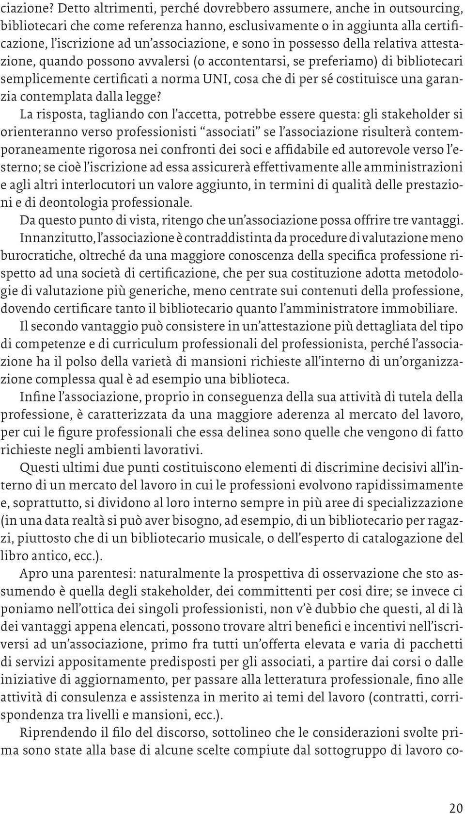 possesso della relativa attestazione, quando possono avvalersi (o accontentarsi, se preferiamo) di bibliotecari semplicemente certificati a norma UNI, cosa che di per sé costituisce una garanzia