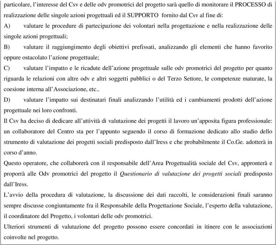 analizzando gli elementi che hanno favorito oppure ostacolato l azione progettuale; C) valutare l impatto e le ricadute dell azione progettuale sulle odv promotrici del progetto per quanto riguarda