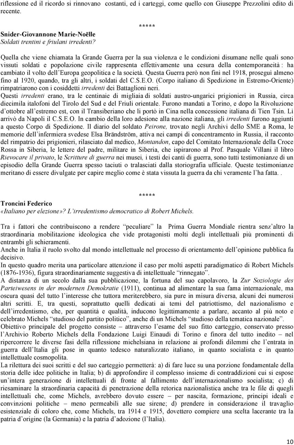 contemporaneità : ha cambiato il volto dell Europa geopolitica e la società. Questa Guerra però non finì nel 1918, proseguì almeno fino al 1920, quando, tra gli altri, i soldati del C.S.E.O.