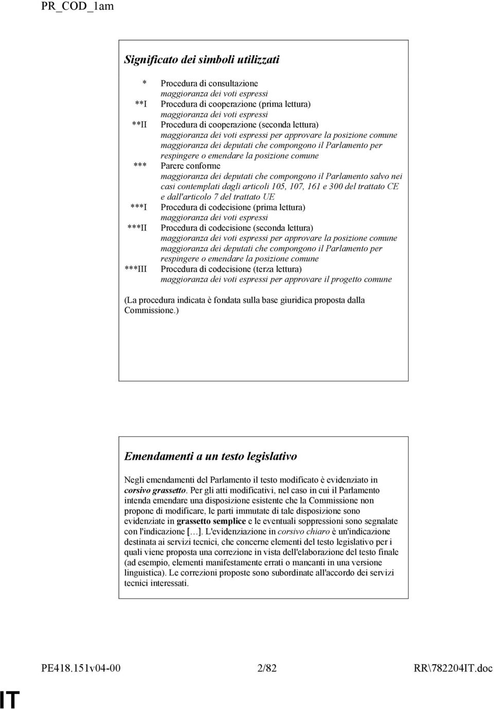 Parere conforme maggioranza dei deputati che compongono il Parlamento salvo nei casi contemplati dagli articoli 105, 107, 161 e 300 del trattato CE e dall'articolo 7 del trattato UE ***I Procedura di