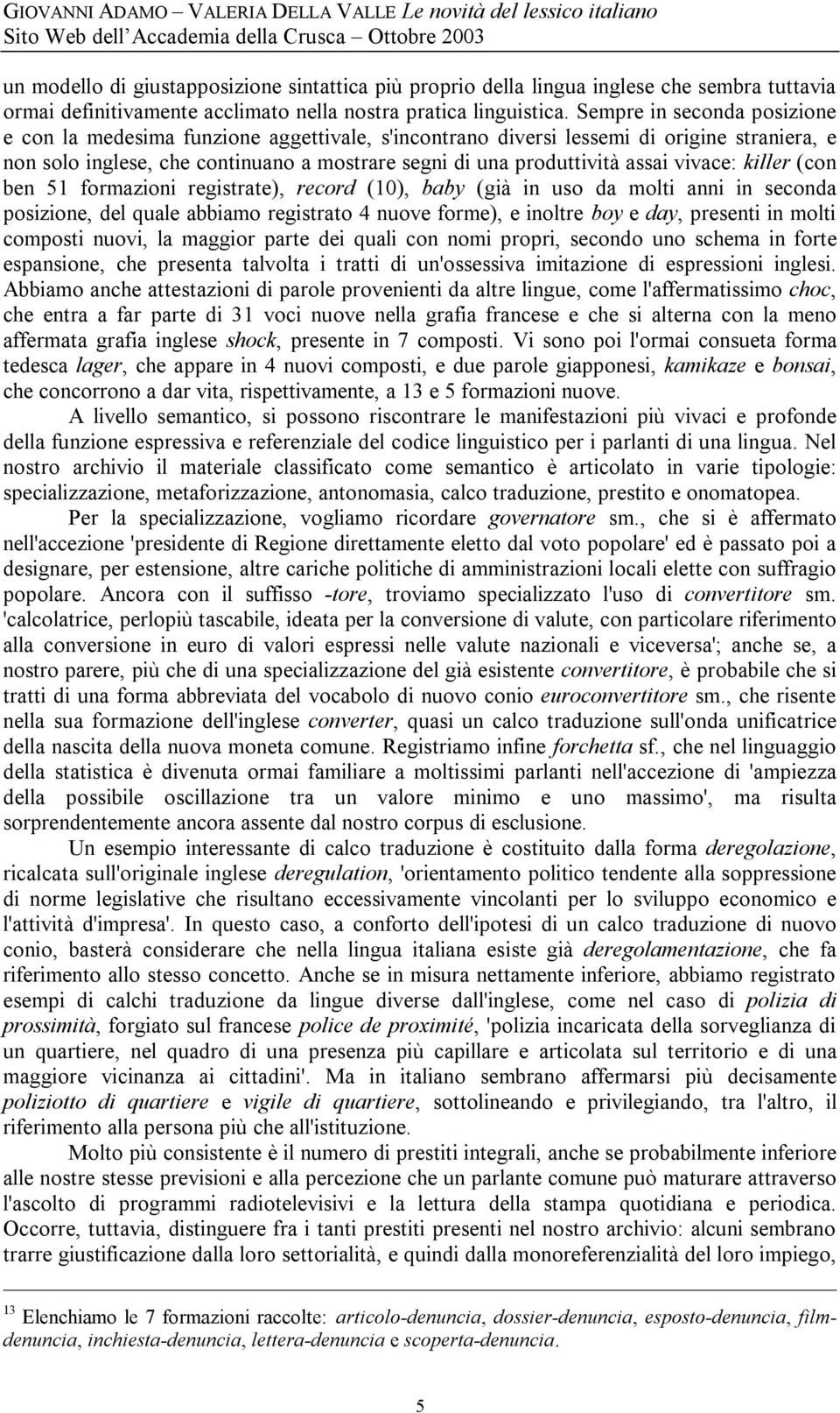 vivace: killer (con ben 51 formazioni registrate), record (10), baby (già in uso da molti anni in seconda posizione, del quale abbiamo registrato 4 nuove forme), e inoltre boy e day, presenti in