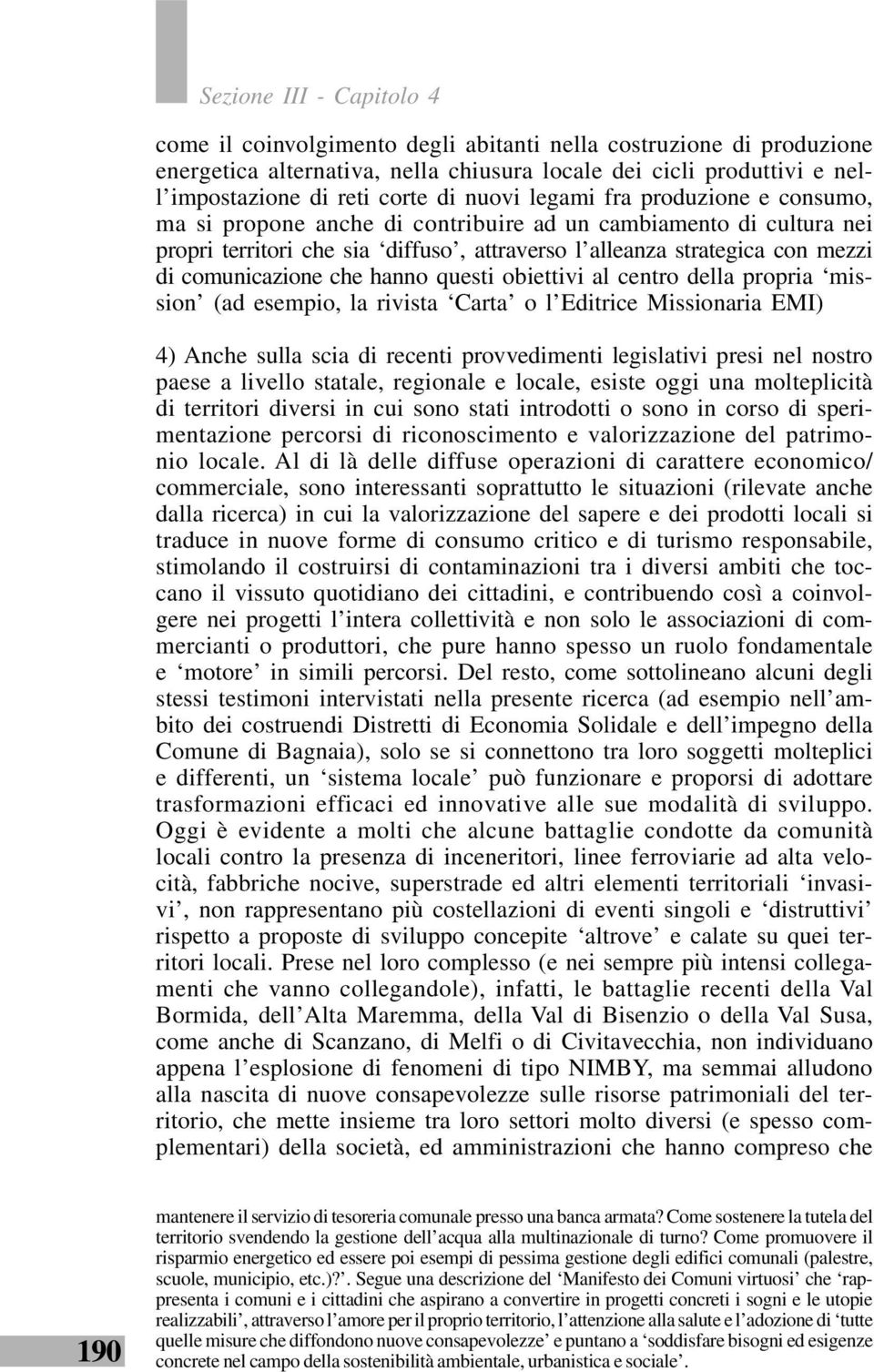 comunicazione che hanno questi obiettivi al centro della propria mission (ad esempio, la rivista Carta o l Editrice Missionaria EMI) 4) Anche sulla scia di recenti provvedimenti legislativi presi nel