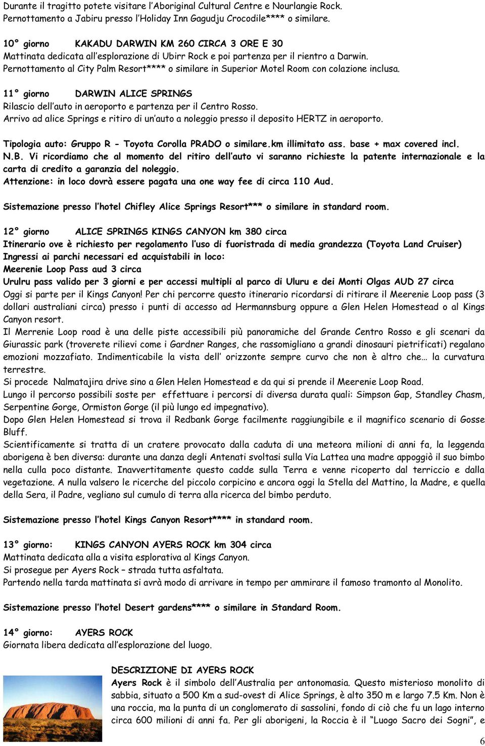 Arrivo ad a Tipologia auto: Gruppo R - Toyota Corolla PRADO o similare.km illimitato ass. base + max covered incl. hieste la patente internazionale e la carta di credito a garanzia del noleggio.