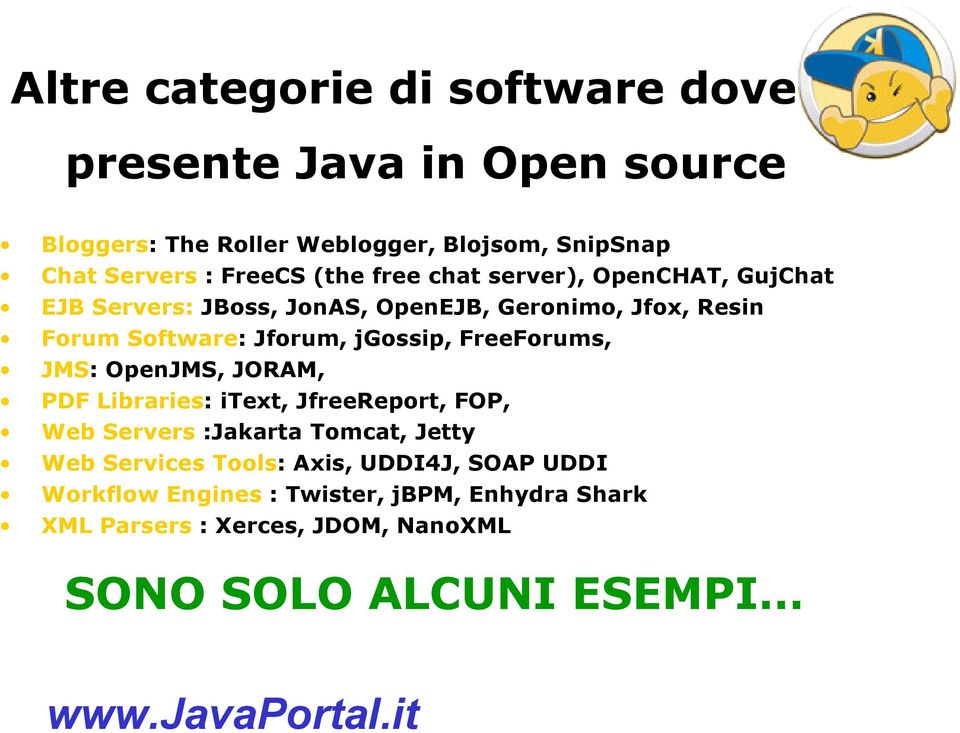 jgossip, FreeForums, JMS: OpenJMS, JORAM, PDF Libraries: itext, JfreeReport, FOP, Web Servers :Jakarta Tomcat, Jetty Web Services