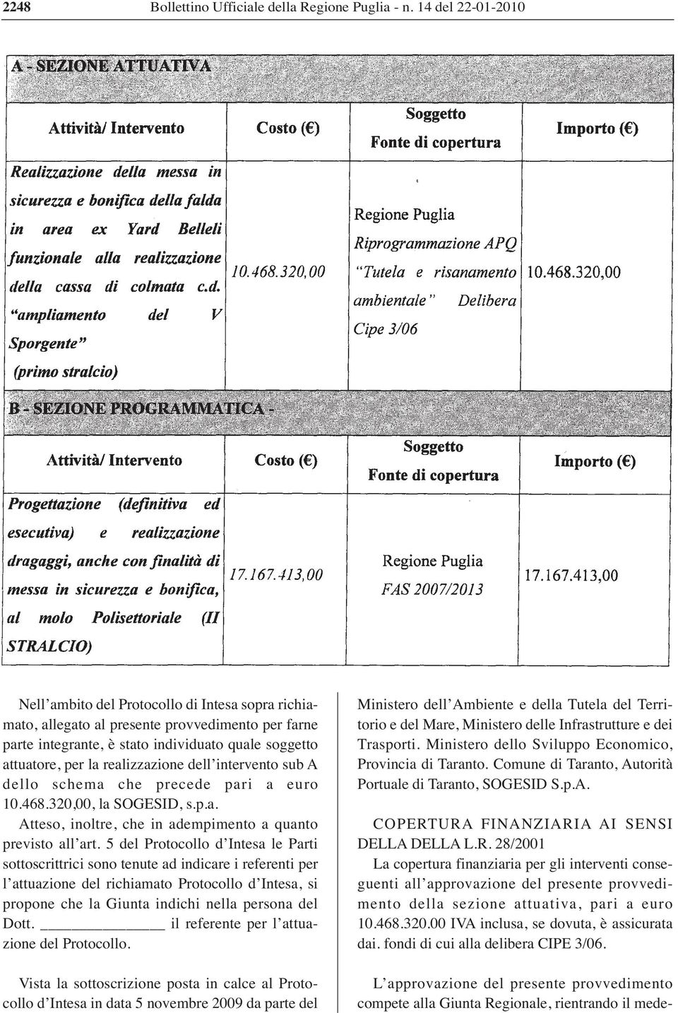 realizzazione dell intervento sub A dello schema che precede pari a euro 10.468.320,00, la SOGESID, s.p.a. Atteso, inoltre, che in adempimento a quanto previsto all art.