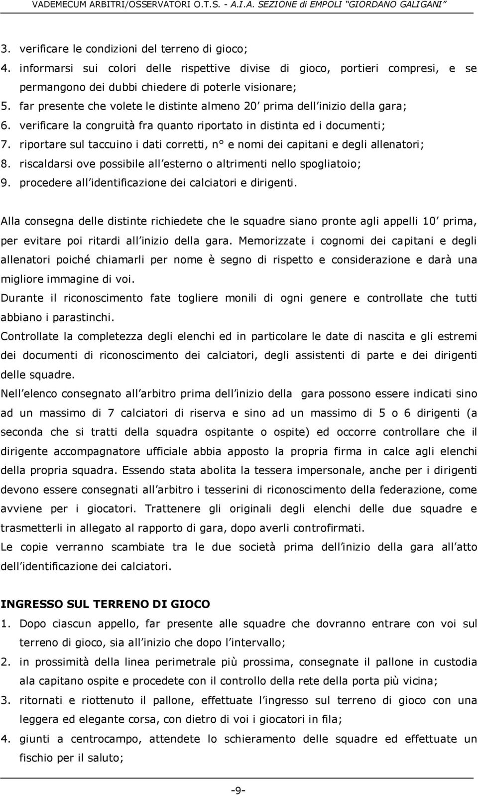 riportare sul taccuino i dati corretti, n e nomi dei capitani e degli allenatori; 8. riscaldarsi ove possibile all esterno o altrimenti nello spogliatoio; 9.