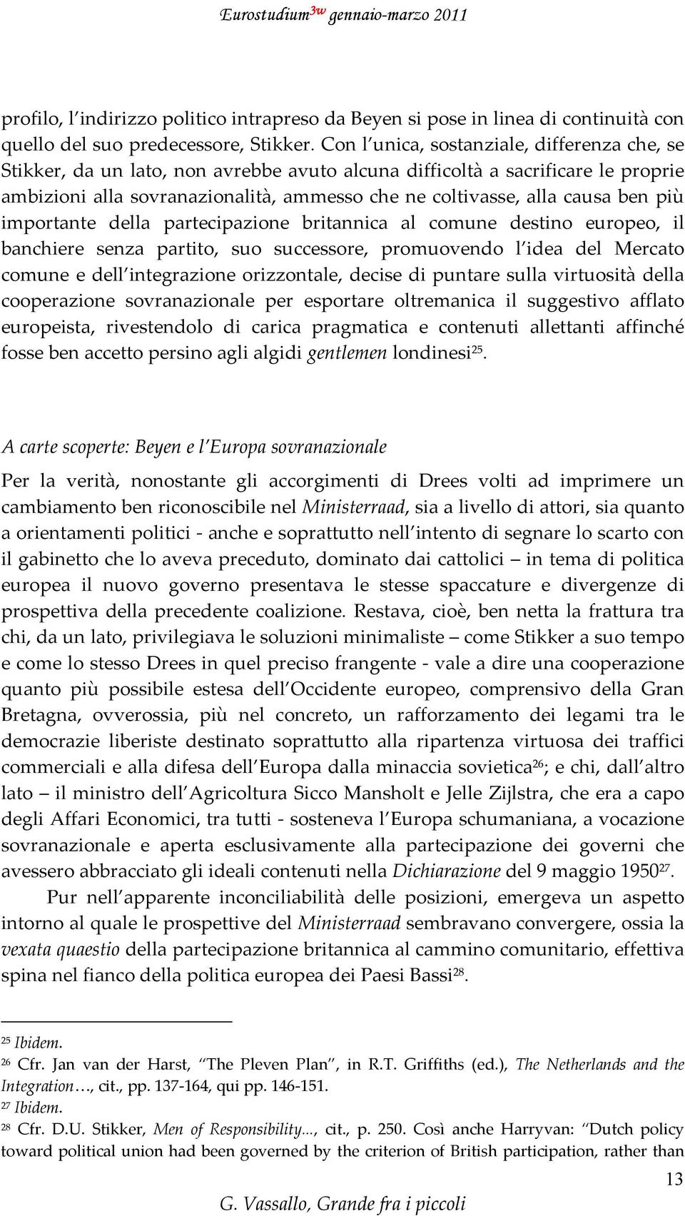 ben più importante della partecipazione britannica al comune destino europeo, il banchiere senza partito, suo successore, promuovendo l idea del Mercato comune e dell integrazione orizzontale, decise