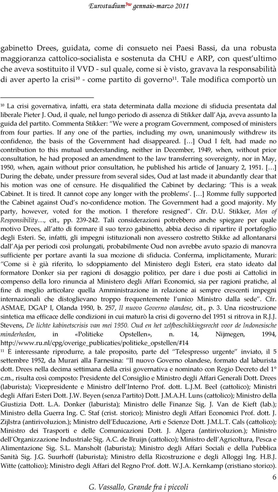 Tale modifica comportò un 10 La crisi governativa, infatti, era stata determinata dalla mozione di sfiducia presentata dal liberale Pieter J.