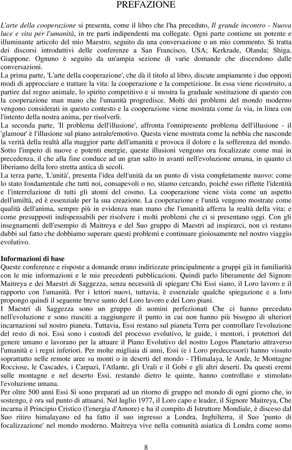 Si tratta dei discorsi introduttivi delle conferenze a San Francisco, USA; Kerkrade, Olanda; Shiga, Giappone. Ognuno è seguito da un'ampia sezione di varie domande che discendono dalle conversazioni.