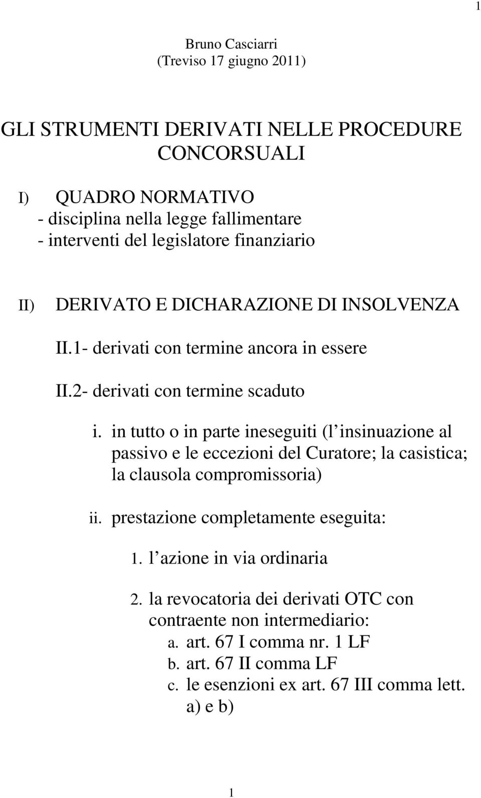 in tutto o in parte ineseguiti (l insinuazione al passivo e le eccezioni del Curatore; la casistica; la clausola compromissoria) ii. prestazione completamente eseguita: 1.