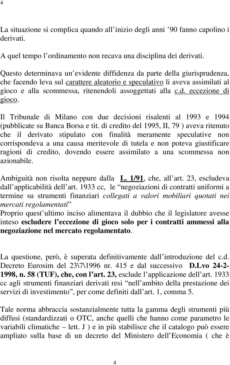 alla c.d. eccezione di gioco. Il Tribunale di Milano con due decisioni risalenti al 1993 e 1994 (pubblicate su Banca Borsa e tit.