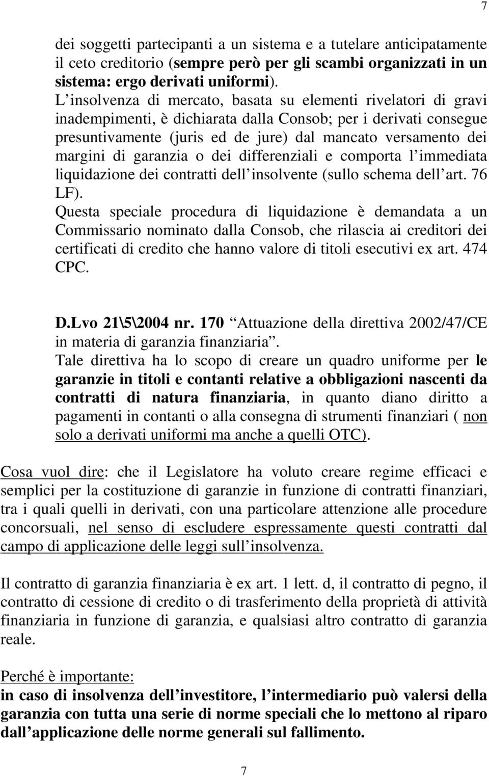 di garanzia o dei differenziali e comporta l immediata liquidazione dei contratti dell insolvente (sullo schema dell art. 76 LF).